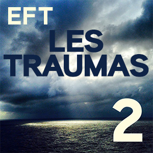 EFT : Les traumas – partie 2